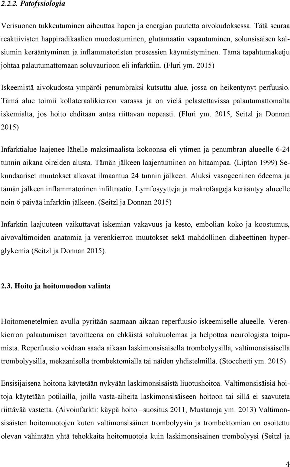 Tämä tapahtumaketju johtaa palautumattomaan soluvaurioon eli infarktiin. (Fluri ym. 2015) Iskeemistä aivokudosta ympäröi penumbraksi kutsuttu alue, jossa on heikentynyt perfuusio.