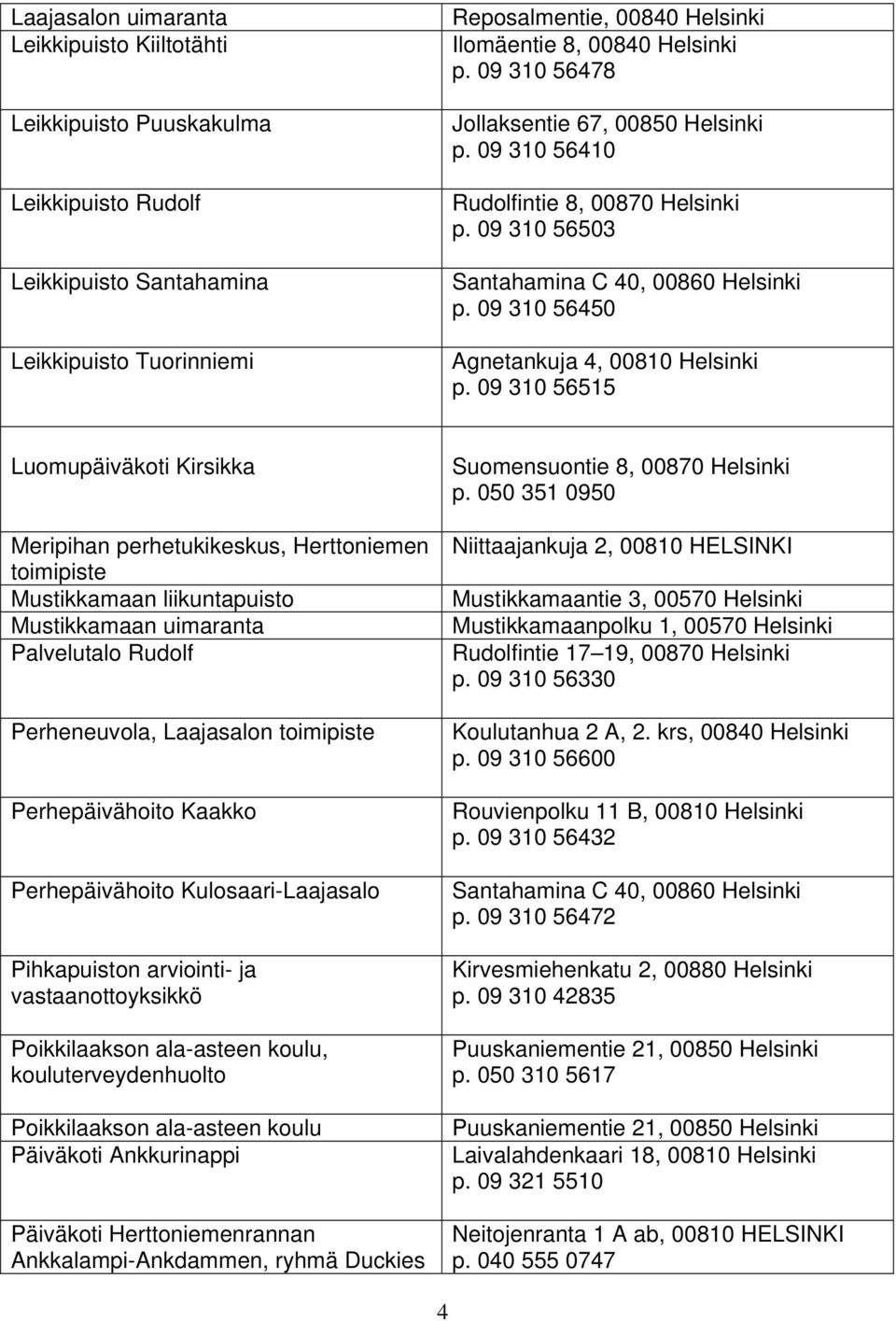 09 310 56515 Luomupäiväkoti Kirsikka Meripihan perhetukikeskus, Herttoniemen toimipiste Mustikkamaan liikuntapuisto Mustikkamaan uimaranta Palvelutalo Rudolf Perheneuvola, Laajasalon toimipiste