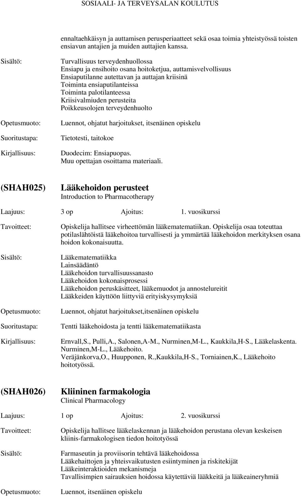 Kriisivalmiuden perusteita Poikkeusolojen terveydenhuolto Luennot, ohjatut harjoitukset, itsenäinen opiskelu Tietotesti, taitokoe Duodecim: Ensiapuopas. Muu opettajan osoittama materiaali.