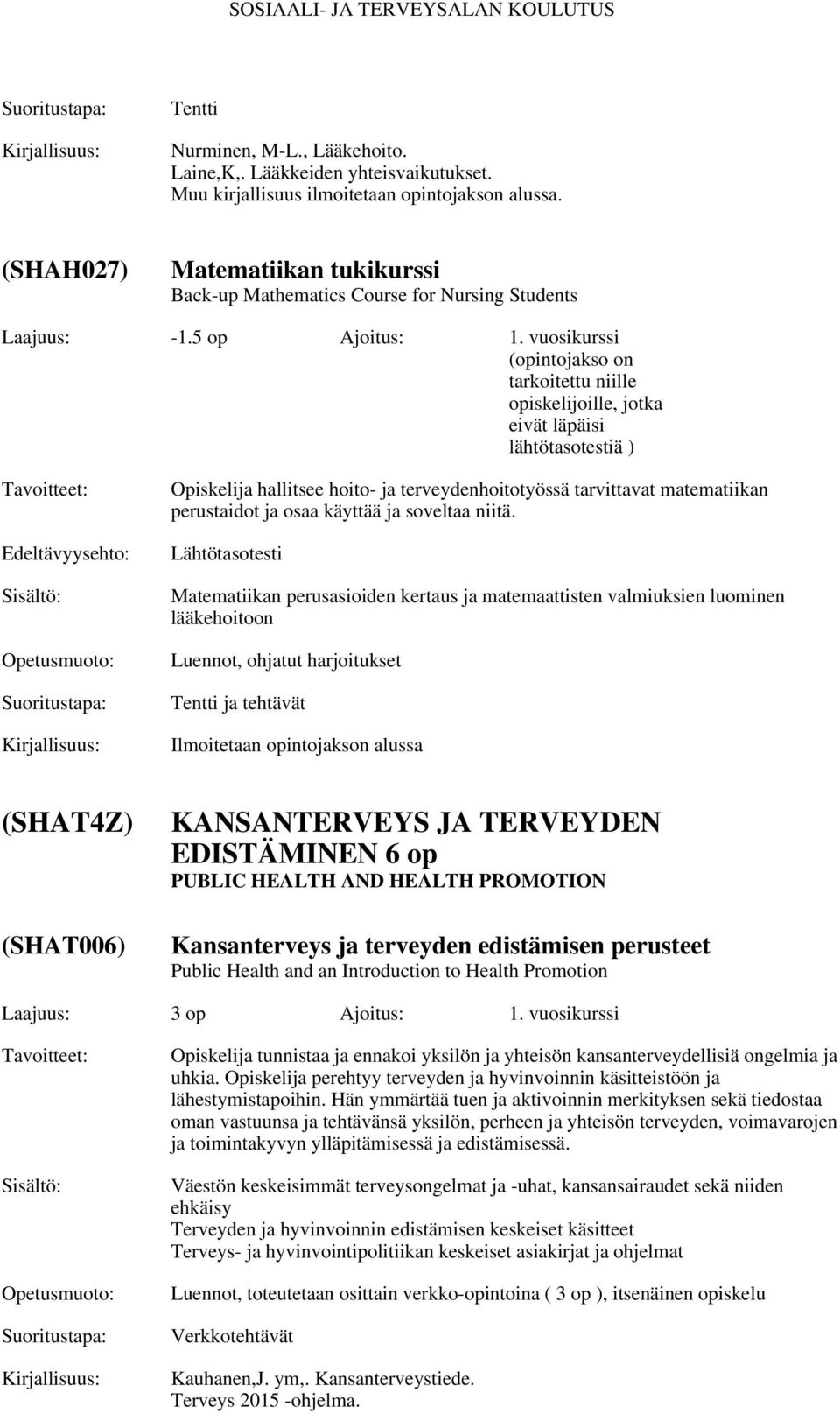 vuosikurssi (opintojakso on tarkoitettu niille opiskelijoille, jotka eivät läpäisi lähtötasotestiä ) Edeltävyysehto: Opiskelija hallitsee hoito- ja terveydenhoitotyössä tarvittavat matematiikan