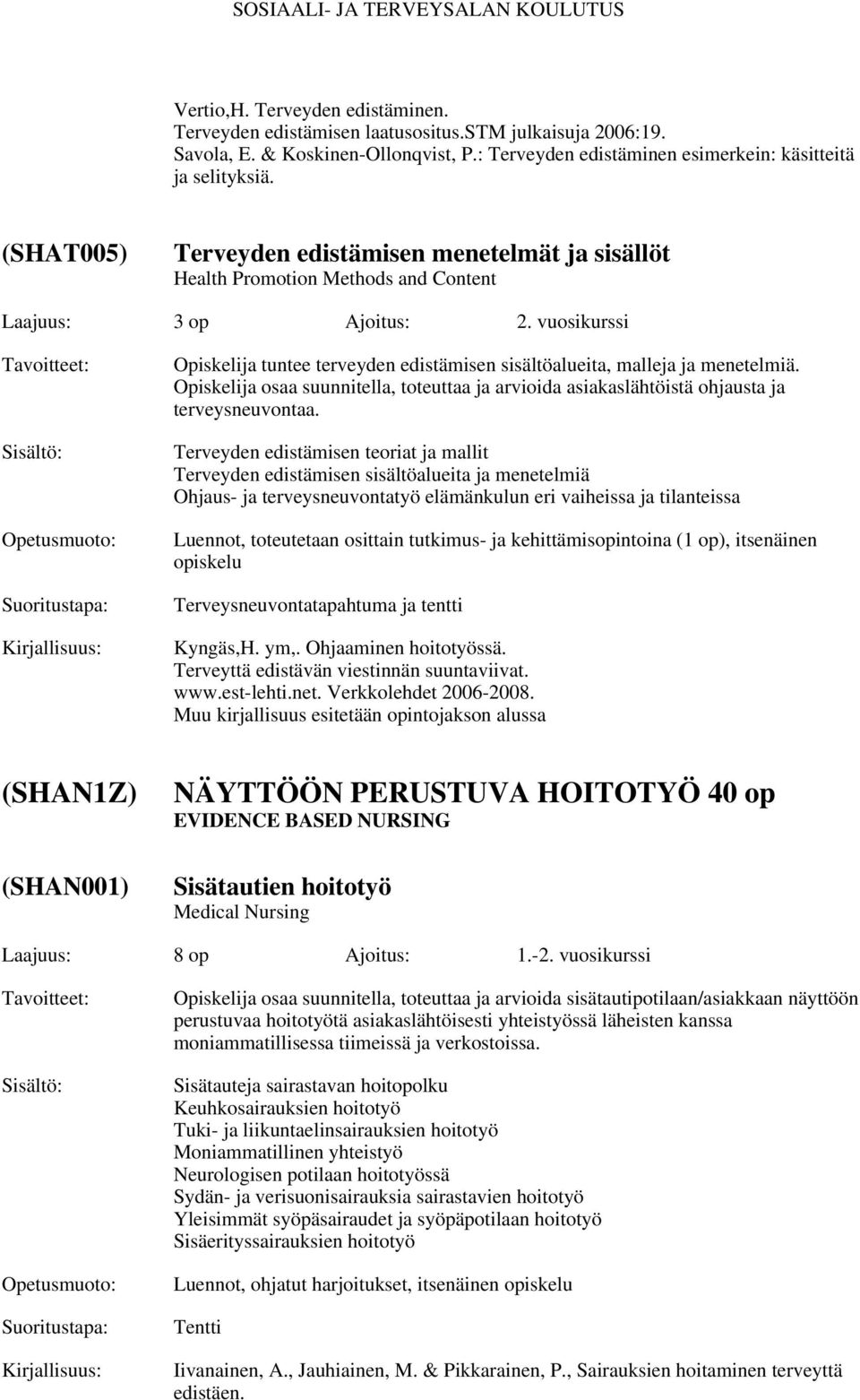 vuosikurssi Opiskelija tuntee terveyden edistämisen sisältöalueita, malleja ja menetelmiä. Opiskelija osaa suunnitella, toteuttaa ja arvioida asiakaslähtöistä ohjausta ja terveysneuvontaa.