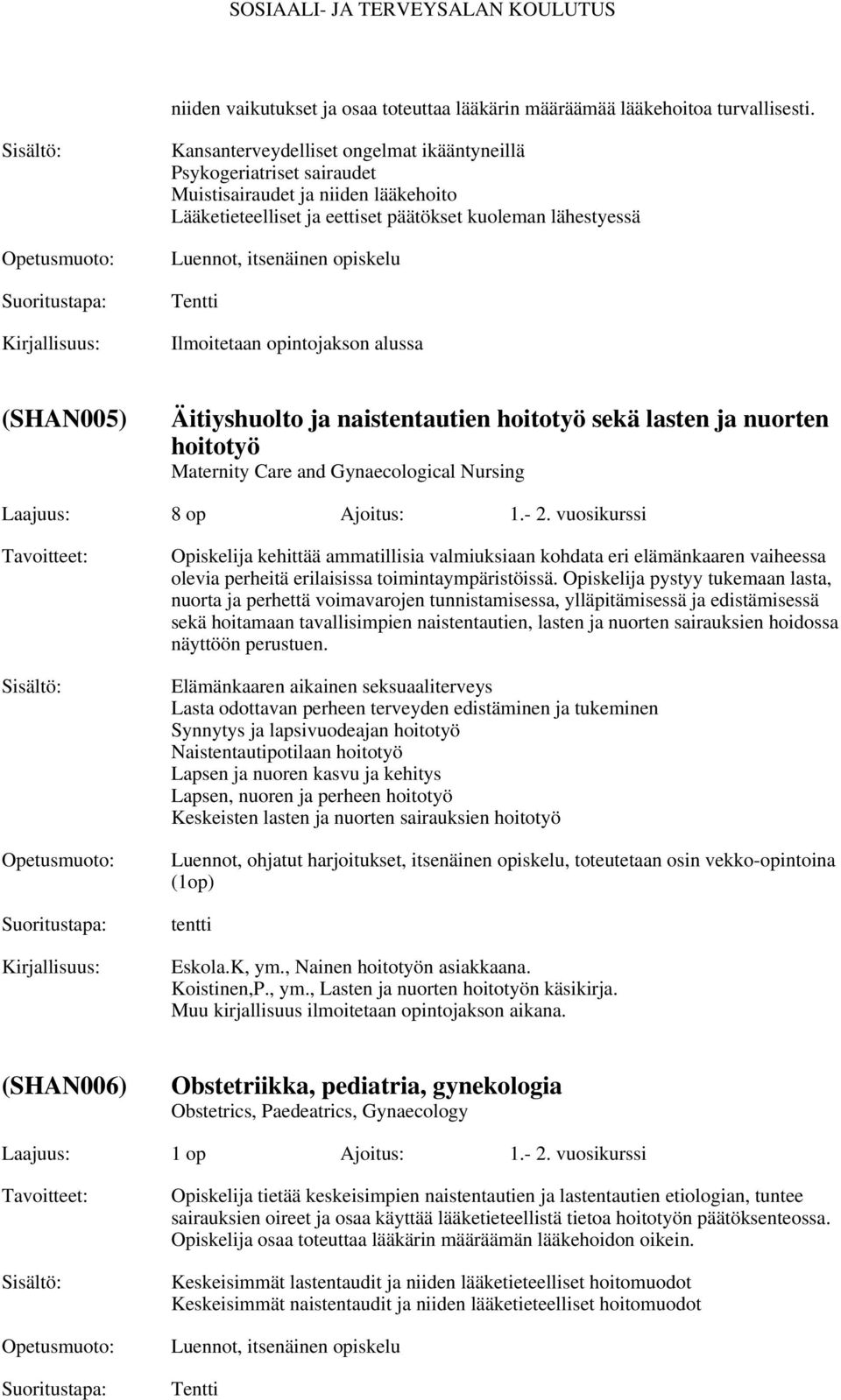 Tentti Ilmoitetaan opintojakson alussa (SHAN005) Äitiyshuolto ja naistentautien hoitotyö sekä lasten ja nuorten hoitotyö Maternity Care and Gynaecological Nursing Laajuus: 8 op Ajoitus: 1.- 2.