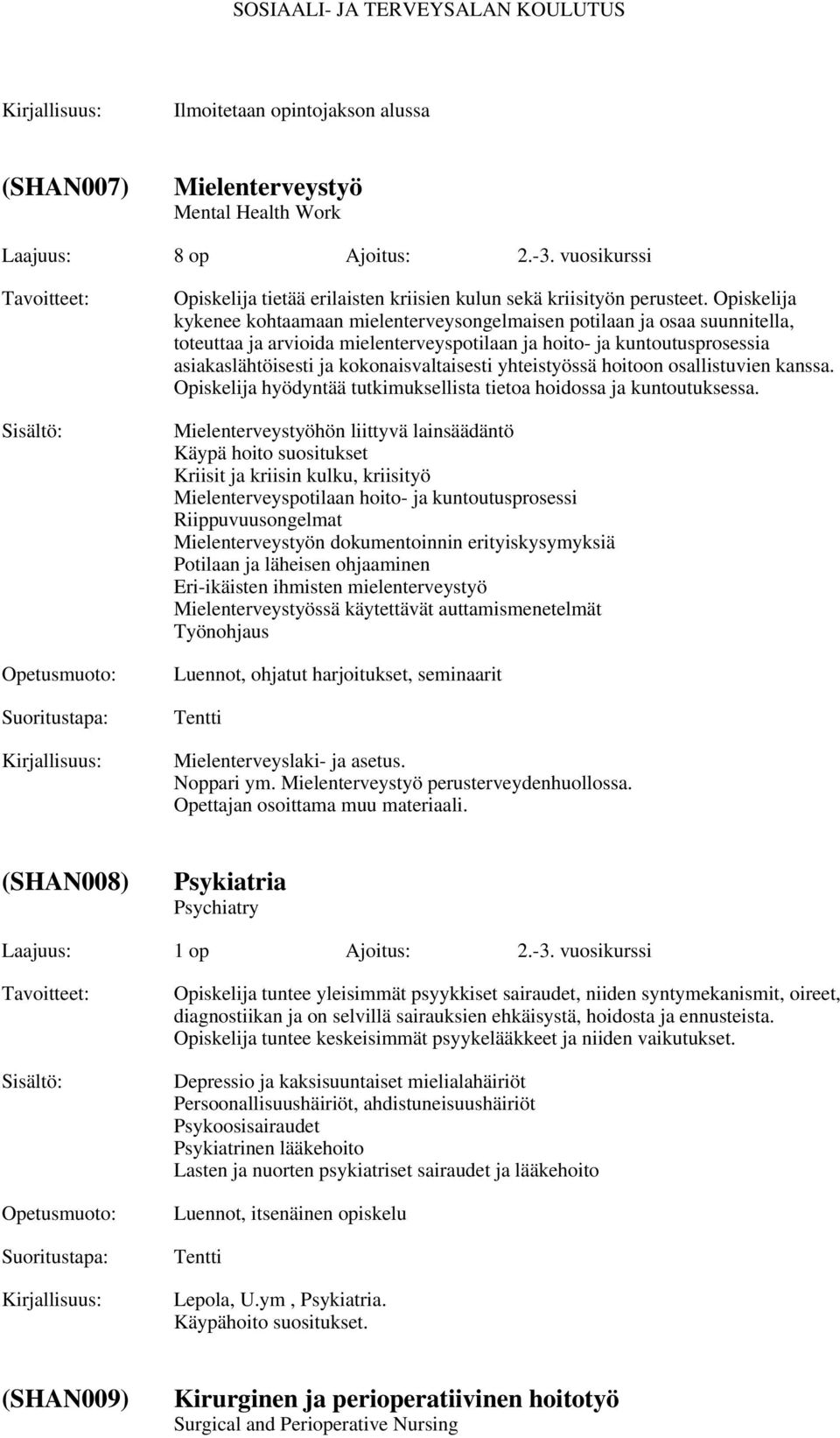 kokonaisvaltaisesti yhteistyössä hoitoon osallistuvien kanssa. Opiskelija hyödyntää tutkimuksellista tietoa hoidossa ja kuntoutuksessa.