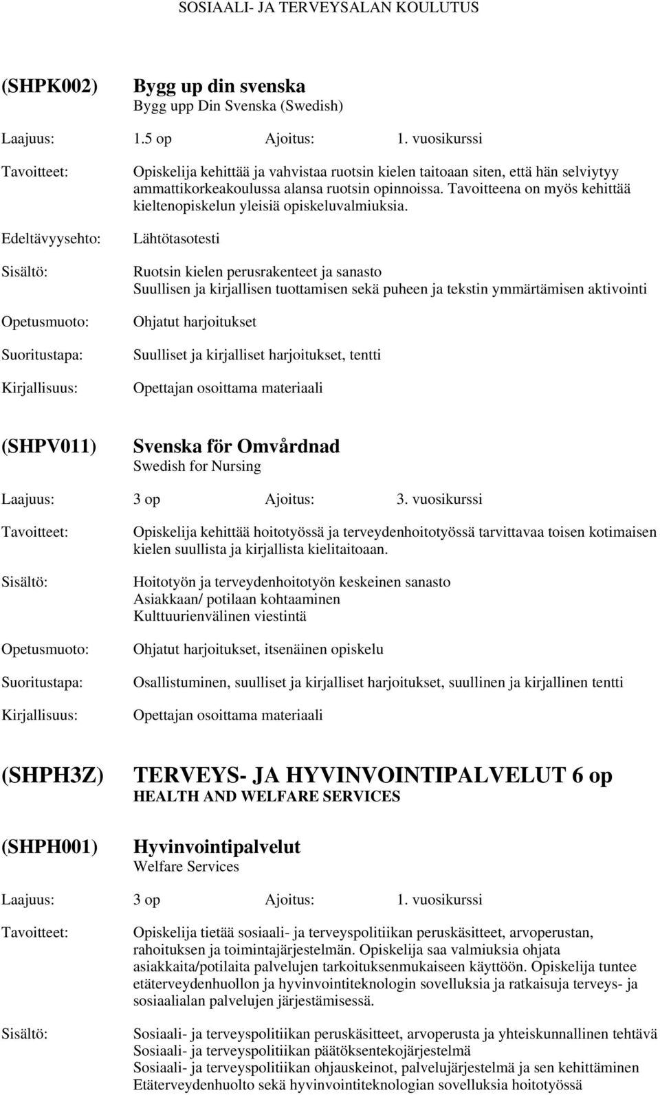 Tavoitteena on myös kehittää kieltenopiskelun yleisiä opiskeluvalmiuksia.