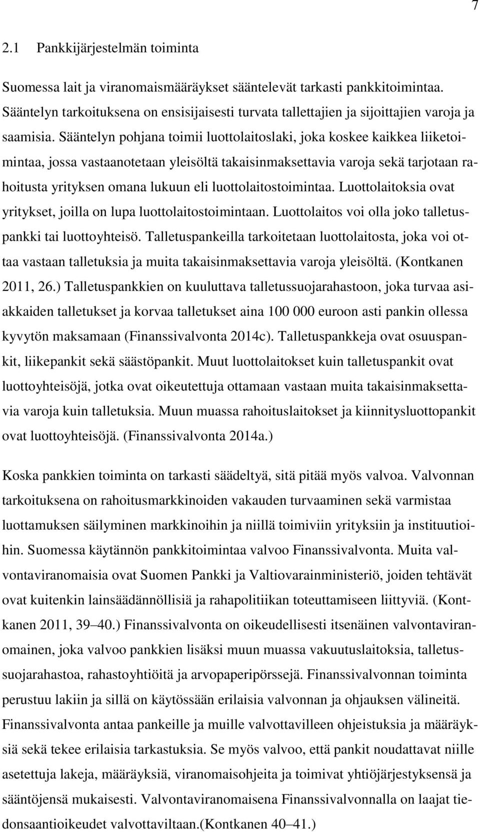 Sääntelyn pohjana toimii luottolaitoslaki, joka koskee kaikkea liiketoimintaa, jossa vastaanotetaan yleisöltä takaisinmaksettavia varoja sekä tarjotaan rahoitusta yrityksen omana lukuun eli