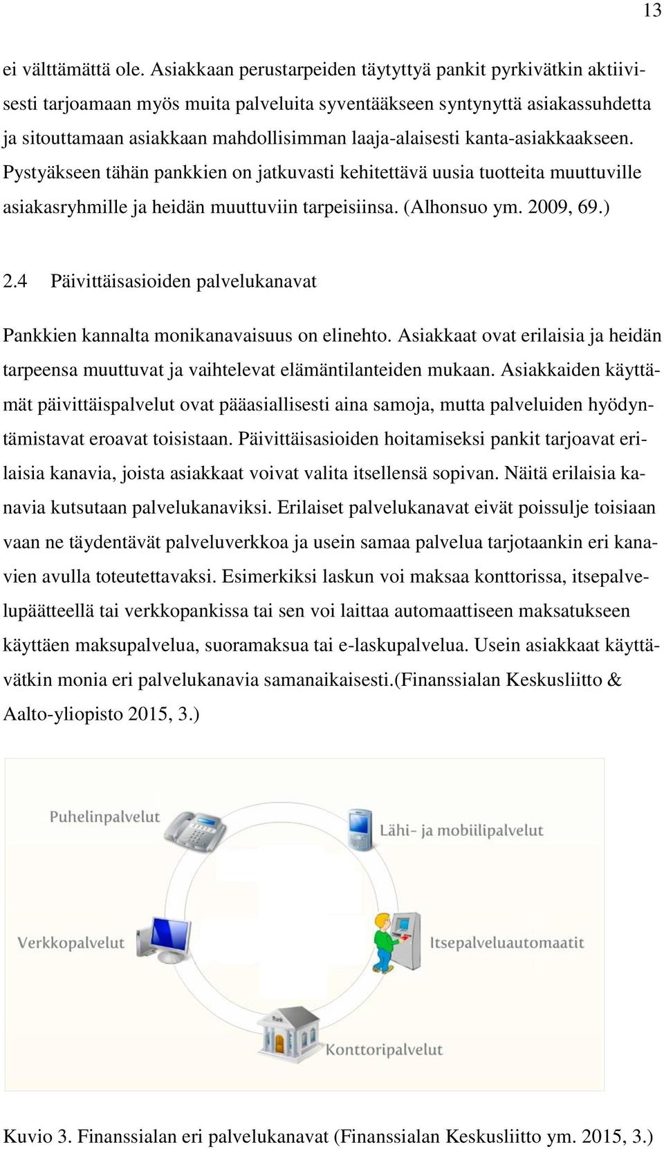 kanta-asiakkaakseen. Pystyäkseen tähän pankkien on jatkuvasti kehitettävä uusia tuotteita muuttuville asiakasryhmille ja heidän muuttuviin tarpeisiinsa. (Alhonsuo ym. 2009, 69.) 2.