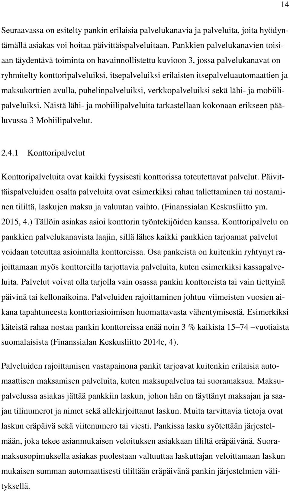 maksukorttien avulla, puhelinpalveluiksi, verkkopalveluiksi sekä lähi- ja mobiilipalveluiksi. Näistä lähi- ja mobiilipalveluita tarkastellaan kokonaan erikseen pääluvussa 3 Mobiilipalvelut. 2.4.