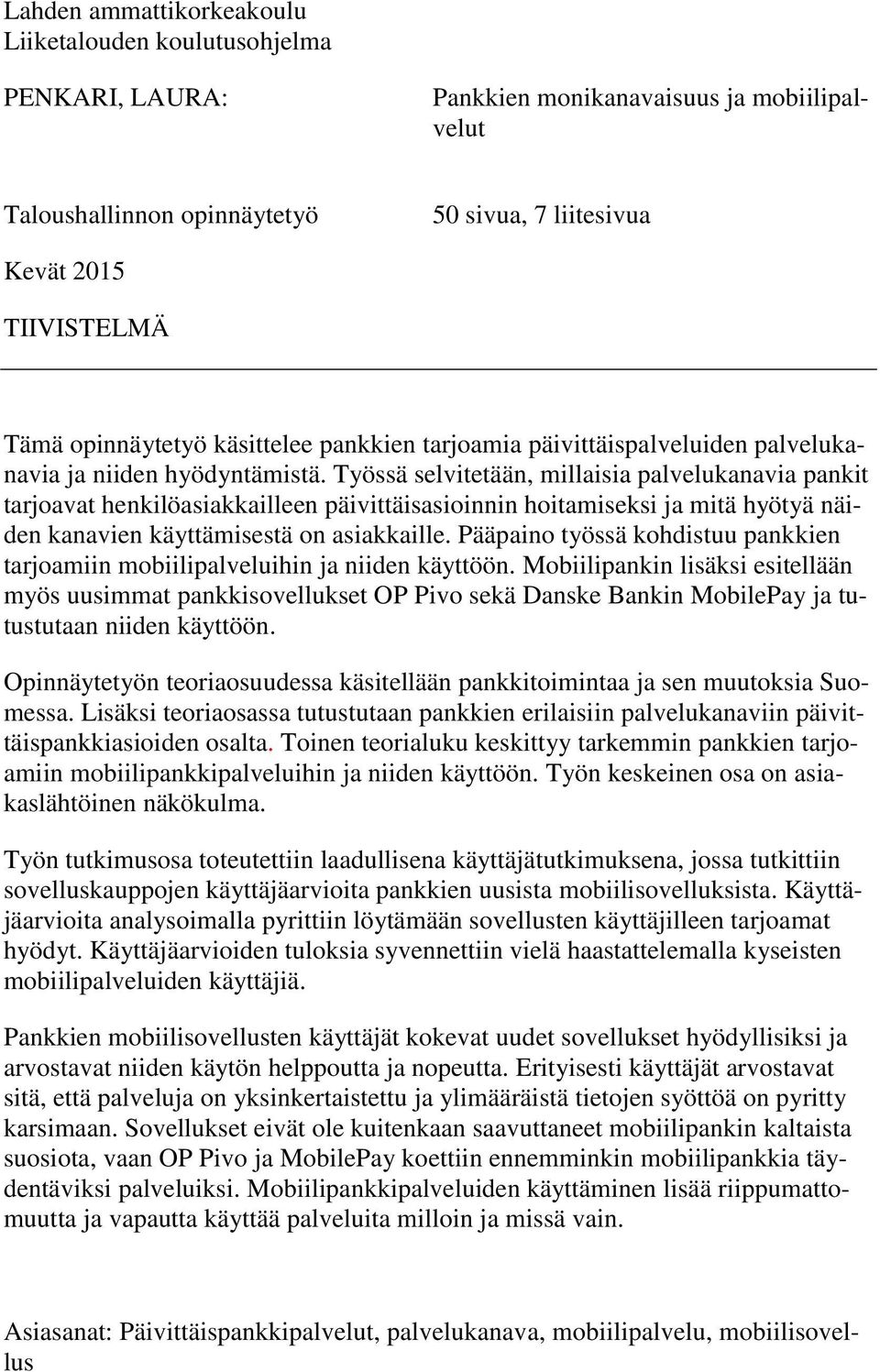 Työssä selvitetään, millaisia palvelukanavia pankit tarjoavat henkilöasiakkailleen päivittäisasioinnin hoitamiseksi ja mitä hyötyä näiden kanavien käyttämisestä on asiakkaille.