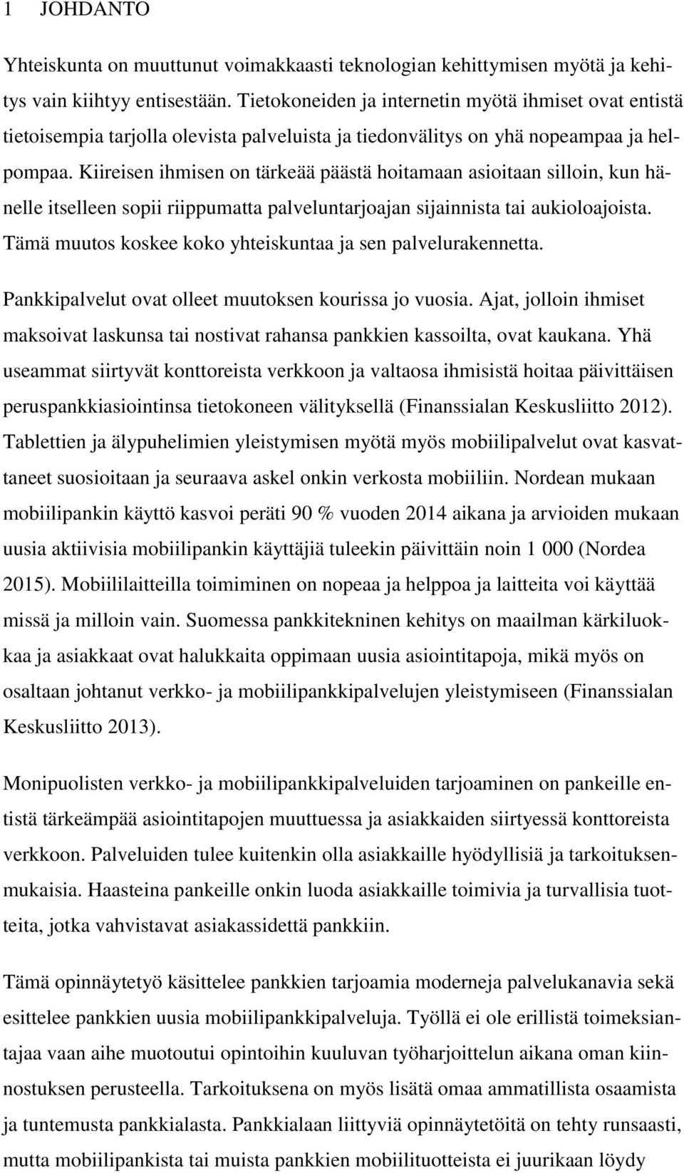 Kiireisen ihmisen on tärkeää päästä hoitamaan asioitaan silloin, kun hänelle itselleen sopii riippumatta palveluntarjoajan sijainnista tai aukioloajoista.