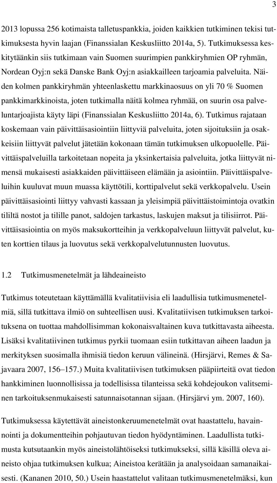 Näiden kolmen pankkiryhmän yhteenlaskettu markkinaosuus on yli 70 % Suomen pankkimarkkinoista, joten tutkimalla näitä kolmea ryhmää, on suurin osa palveluntarjoajista käyty läpi (Finanssialan