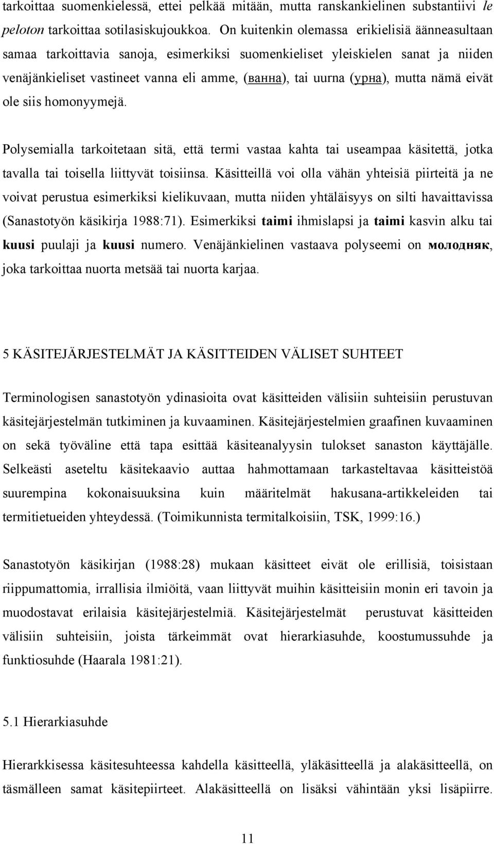 mutta nämä eivät ole siis homonyymejä. Polysemialla tarkoitetaan sitä, että termi vastaa kahta tai useampaa käsitettä, jotka tavalla tai toisella liittyvät toisiinsa.