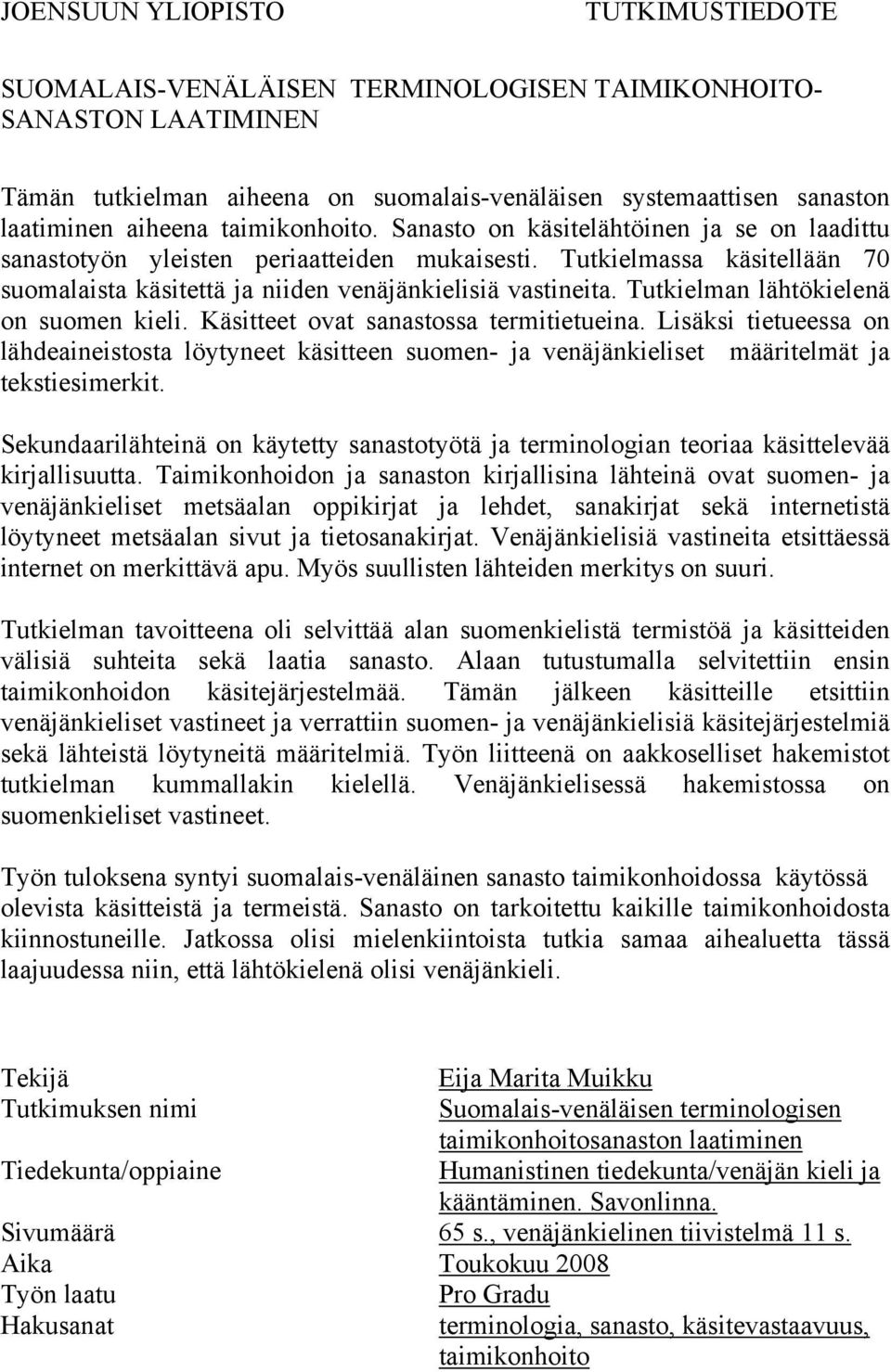 Tutkielman lähtökielenä on suomen kieli. Käsitteet ovat sanastossa termitietueina. Lisäksi tietueessa on lähdeaineistosta löytyneet käsitteen suomen- ja venäjänkieliset määritelmät ja tekstiesimerkit.