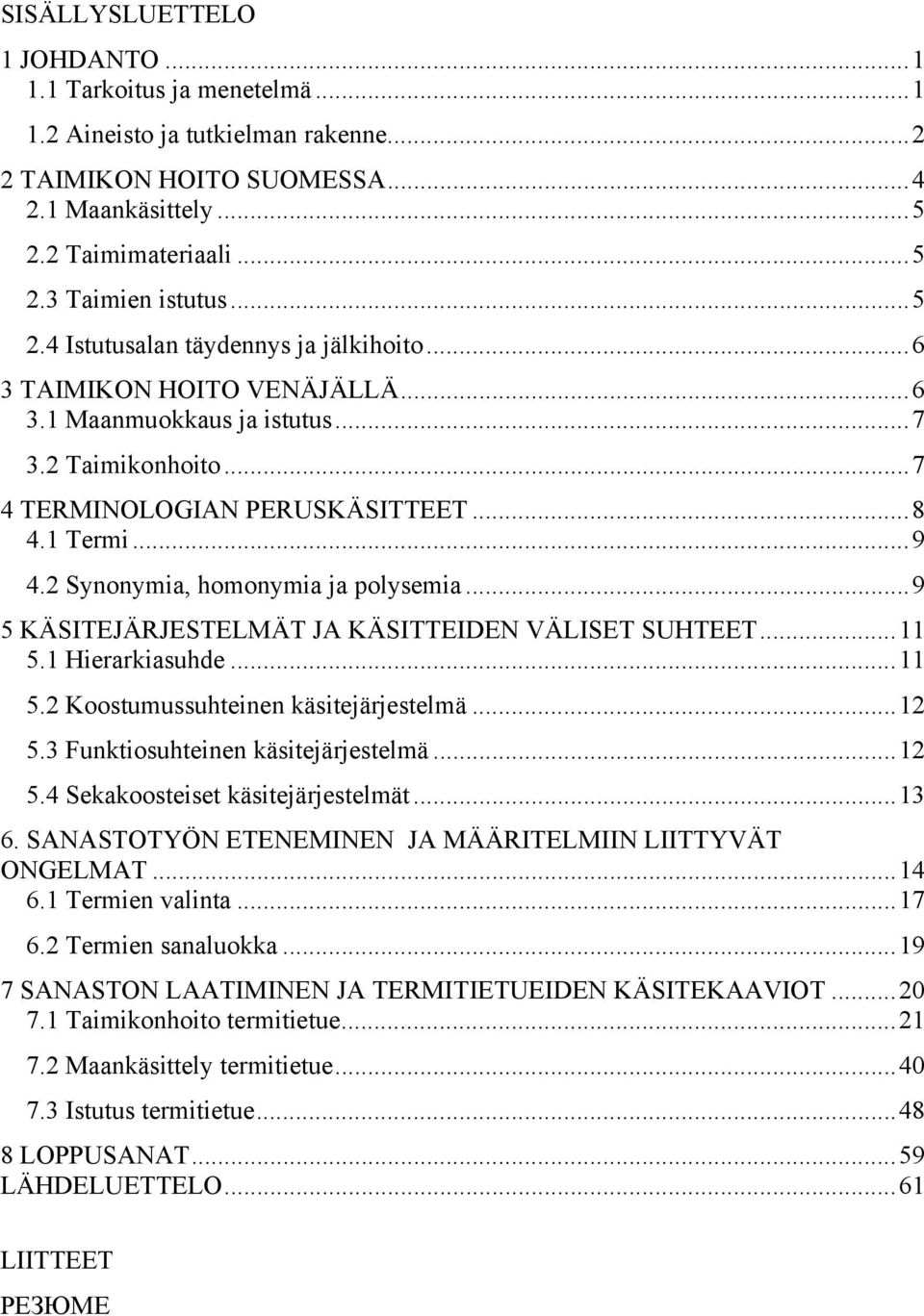 2 Synonymia, homonymia ja polysemia...9 5 KÄSITEJÄRJESTELMÄT JA KÄSITTEIDEN VÄLISET SUHTEET...11 5.1 Hierarkiasuhde...11 5.2 Koostumussuhteinen käsitejärjestelmä...12 5.
