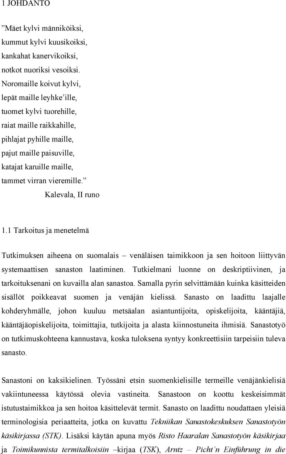 vieremille. Kalevala, II runo 1.1 Tarkoitus ja menetelmä Tutkimuksen aiheena on suomalais venäläisen taimikkoon ja sen hoitoon liittyvän systemaattisen sanaston laatiminen.
