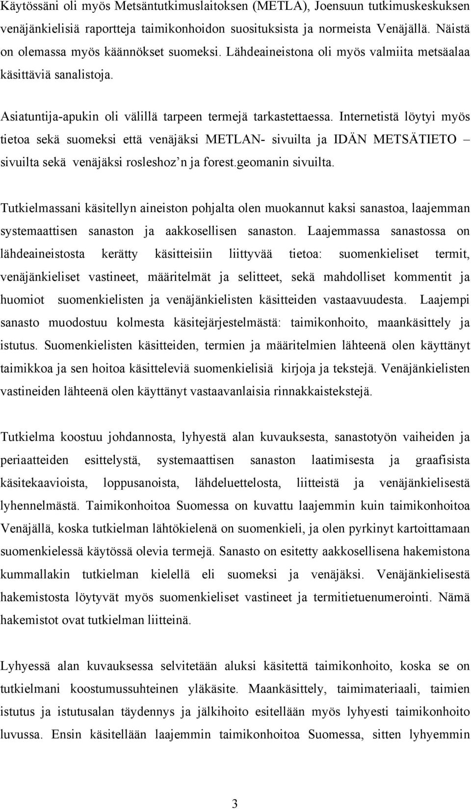 Internetistä löytyi myös tietoa sekä suomeksi että venäjäksi METLAN- sivuilta ja IDÄN METSÄTIETO sivuilta sekä venäjäksi rosleshoz n ja forest.geomanin sivuilta.