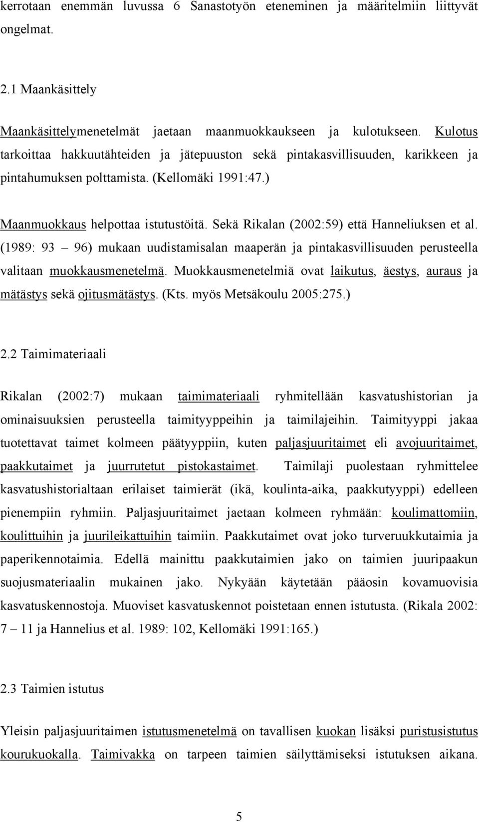 Sekä Rikalan (2002:59) että Hanneliuksen et al. (1989: 93 96) mukaan uudistamisalan maaperän ja pintakasvillisuuden perusteella valitaan muokkausmenetelmä.