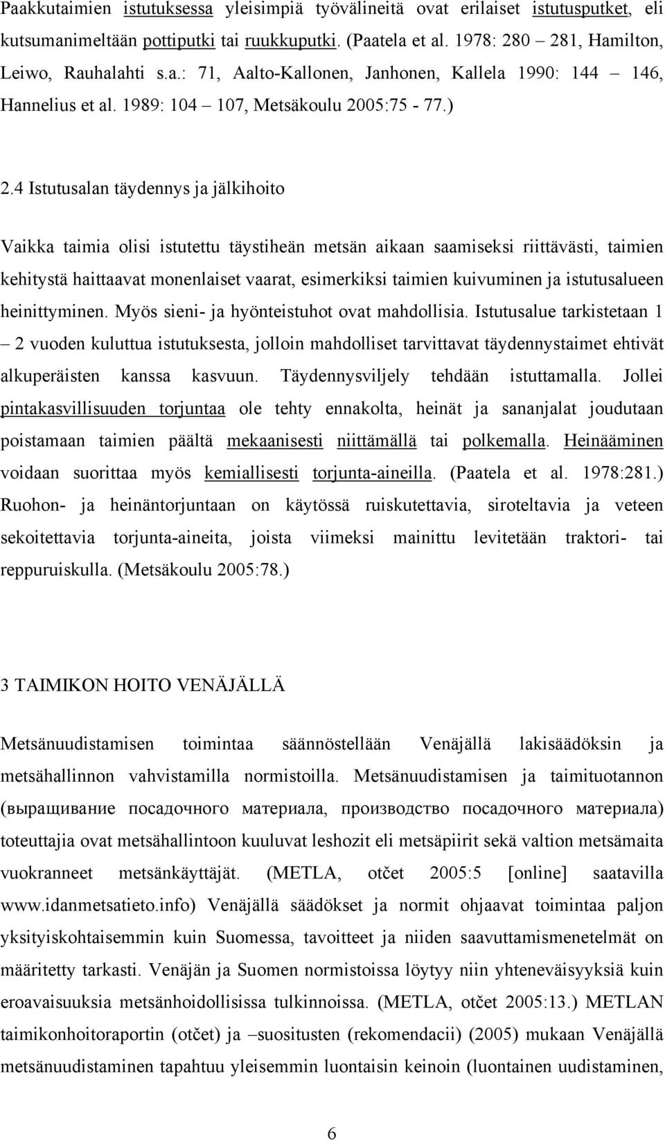 4 Istutusalan täydennys ja jälkihoito Vaikka taimia olisi istutettu täystiheän metsän aikaan saamiseksi riittävästi, taimien kehitystä haittaavat monenlaiset vaarat, esimerkiksi taimien kuivuminen ja
