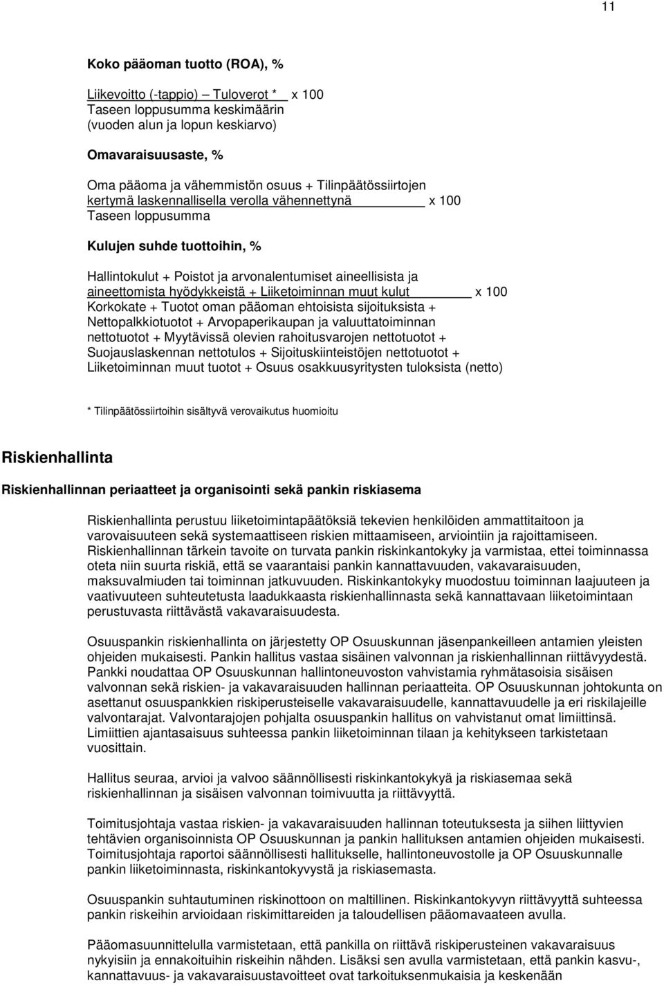 hyödykkeistä + Liiketoiminnan muut kulut x 100 Korkokate + Tuotot oman pääoman ehtoisista sijoituksista + Nettopalkkiotuotot + Arvopaperikaupan ja valuuttatoiminnan nettotuotot + Myytävissä olevien