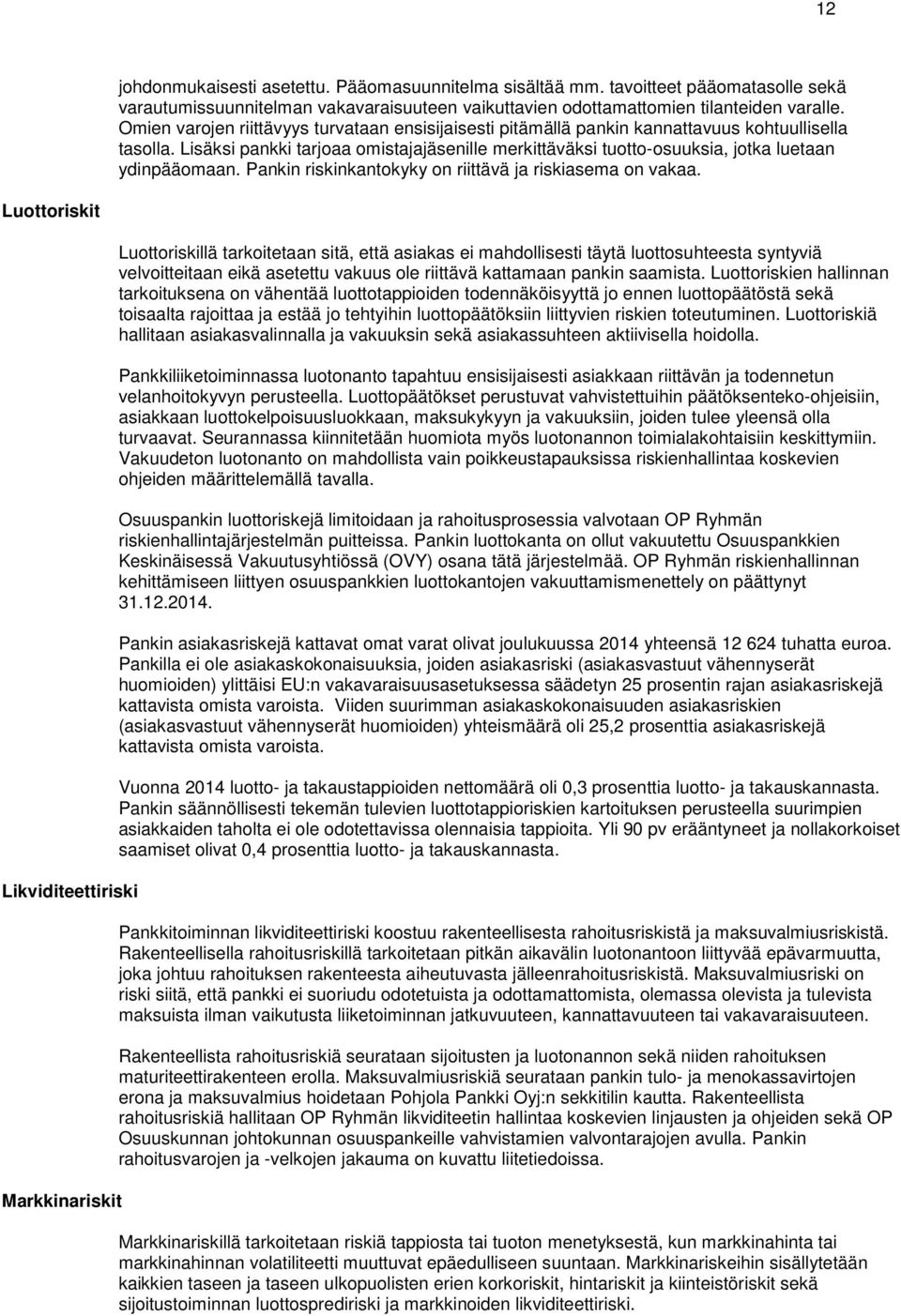 Lisäksi pankki tarjoaa omistajajäsenille merkittäväksi tuotto-osuuksia, jotka luetaan ydinpääomaan. Pankin riskinkantokyky on riittävä ja riskiasema on vakaa.