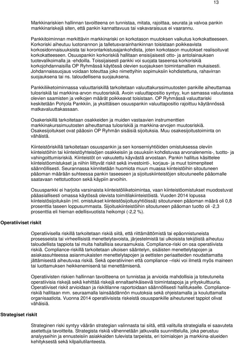 Korkoriski aiheutuu luotonannon ja talletusvarainhankinnan toisistaan poikkeavista korkosidonnaisuuksista tai korontarkistusajankohdista, joten korkotason muutokset realisoituvat korkokatteeseen.