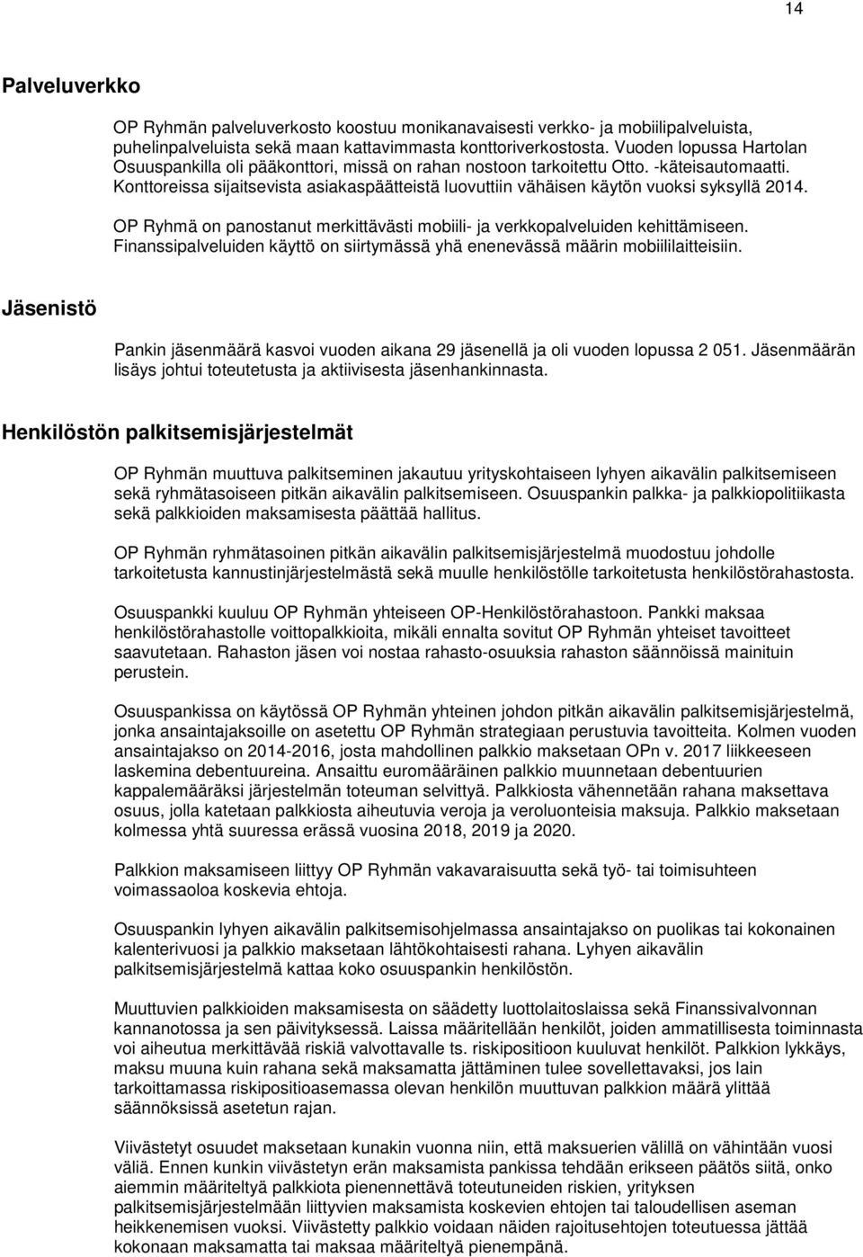 Konttoreissa sijaitsevista asiakaspäätteistä luovuttiin vähäisen käytön vuoksi syksyllä 2014. OP Ryhmä on panostanut merkittävästi mobiili- ja verkkopalveluiden kehittämiseen.