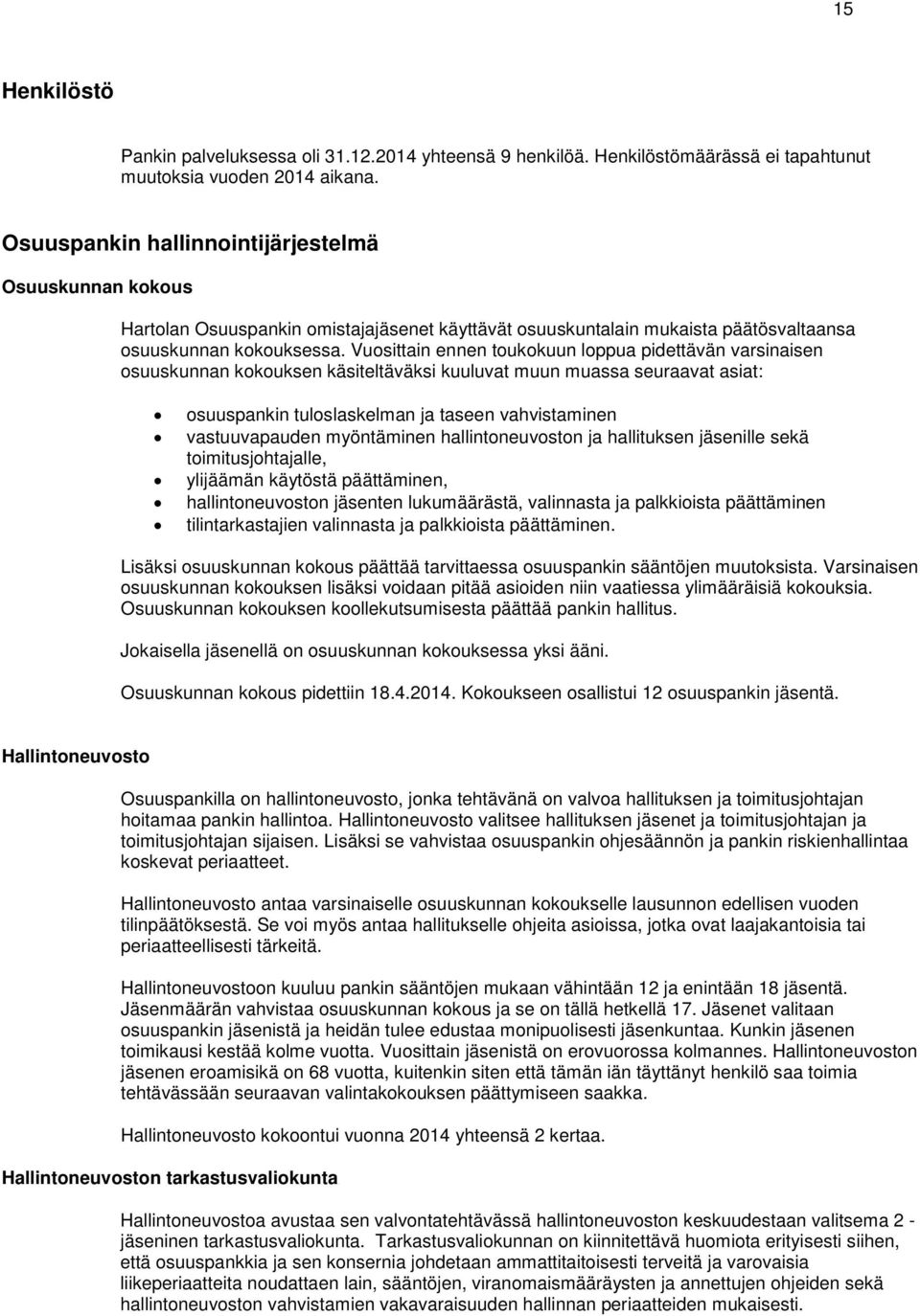 Vuosittain ennen toukokuun loppua pidettävän varsinaisen osuuskunnan kokouksen käsiteltäväksi kuuluvat muun muassa seuraavat asiat: osuuspankin tuloslaskelman ja taseen vahvistaminen vastuuvapauden