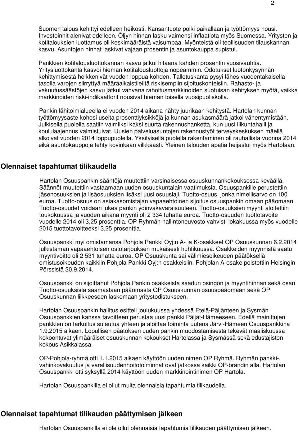Pankkien kotitalousluottokannan kasvu jatkui hitaana kahden prosentin vuosivauhtia. Yritysluottokanta kasvoi hieman kotitalousluottoja nopeammin.