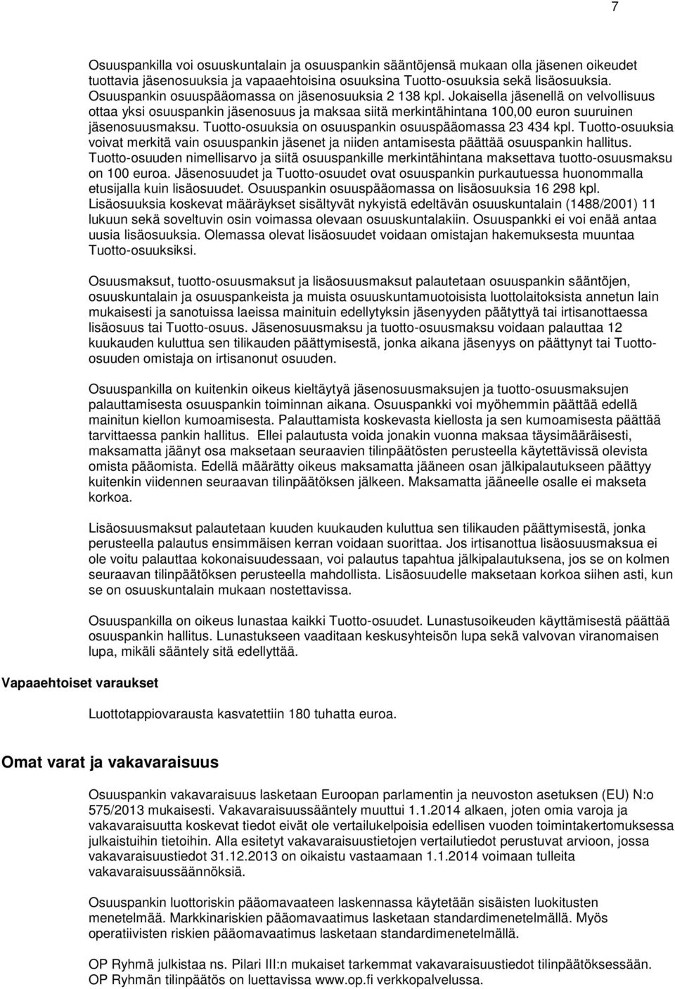 Jokaisella jäsenellä on velvollisuus ottaa yksi osuuspankin jäsenosuus ja maksaa siitä merkintähintana 100,00 euron suuruinen jäsenosuusmaksu. Tuotto-osuuksia on osuuspankin osuuspääomassa 23 434 kpl.