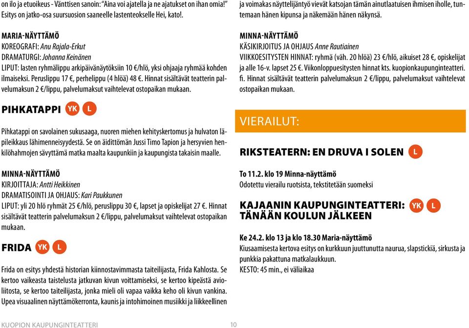 Peruslippu 17, perhelippu (4 hlöä) 48. Hinnat sisältävät teatterin palvelumaksun 2 /lippu, palvelumaksut vaihtelevat ostopaikan mukaan.