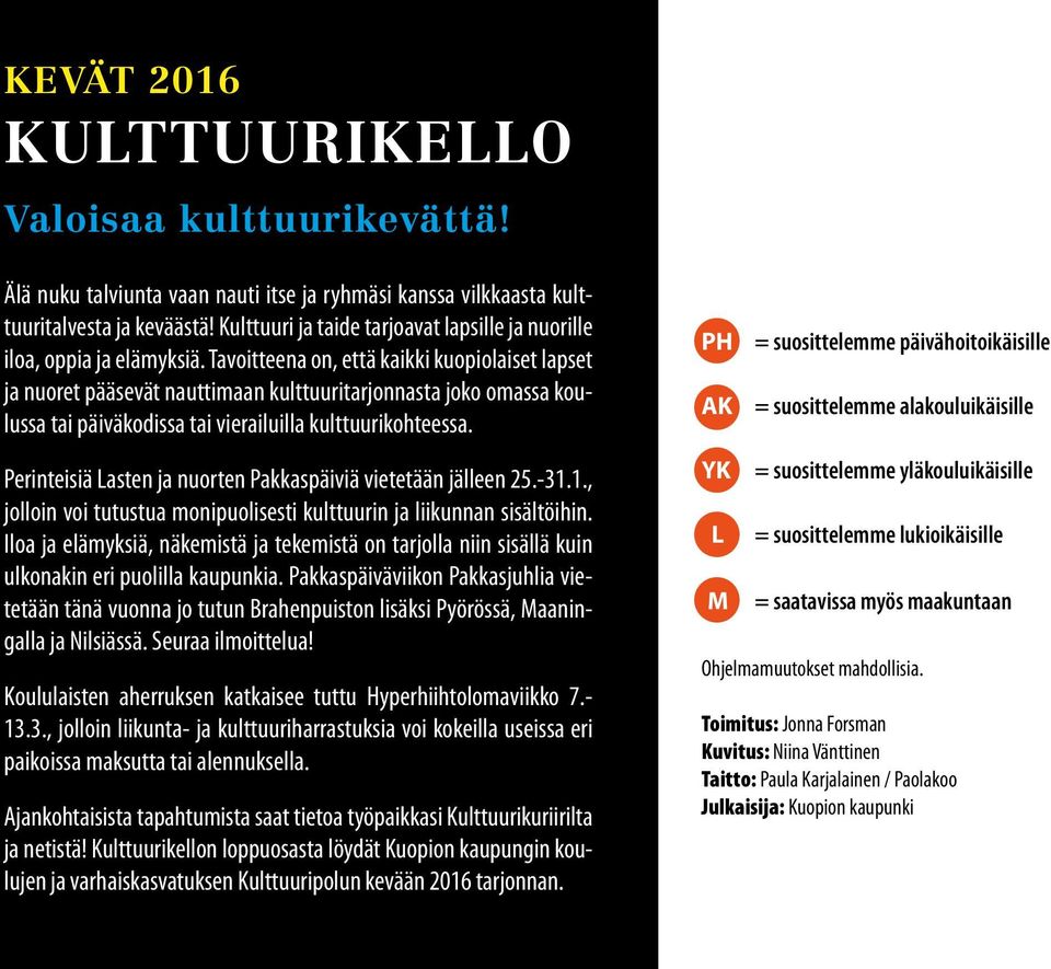 Tavoitteena on, että kaikki kuopiolaiset lapset ja nuoret pääsevät nauttimaan kulttuuritarjonnasta joko omassa koulussa tai päiväkodissa tai vierailuilla kulttuurikohteessa.