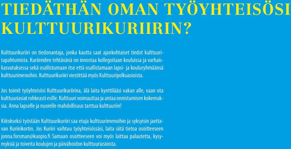 Kulttuurikuriiri viestittää myös Kulttuuripolkuasioista. Jos toimit työyhteisösi Kulttuurikuriirina, älä laita kynttilääsi vakan alle, vaan ota kulttuuriasiat rohkeasti esille.