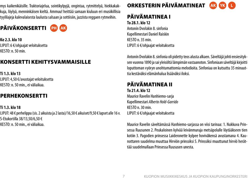 50 min. KONSERTTI KEHITYSVAMMAISILLE Ti 1.3. klo 13 LIPUT: 4,50 /avustajat veloituksetta KESTO: n. 50 min., ei väliaikaa. PERHEKONSERTTI Ti 1.3. klo 18 LIPUT: 48 perhelippu (sis.