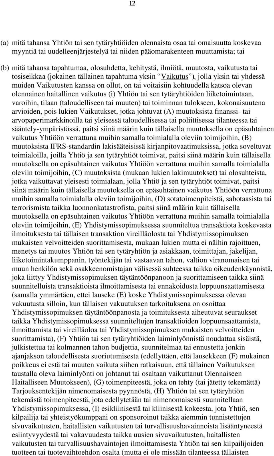 kohtuudella katsoa olevan olennainen haitallinen vaikutus (i) Yhtiön tai sen tytäryhtiöiden liiketoimintaan, varoihin, tilaan (taloudelliseen tai muuten) tai toiminnan tulokseen, kokonaisuutena