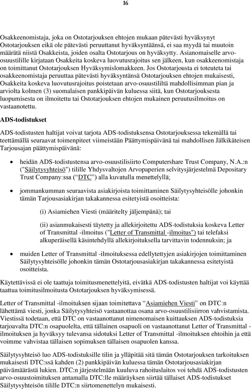 Asianomaiselle arvoosuustilille kirjataan Osakkeita koskeva luovutusrajoitus sen jälkeen, kun osakkeenomistaja on toimittanut Ostotarjouksen Hyväksymislomakkeen.