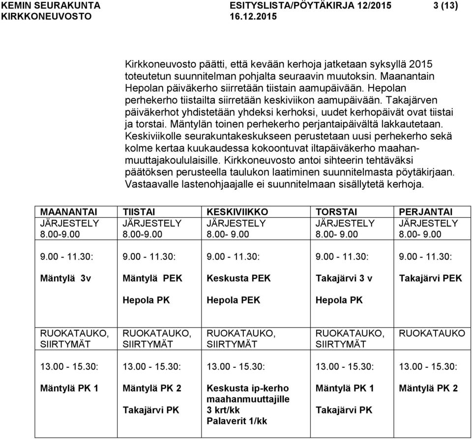 Takajärven päiväkerhot yhdistetään yhdeksi kerhoksi, uudet kerhopäivät ovat tiistai ja torstai. Mäntylän toinen perhekerho perjantaipäivältä lakkautetaan.