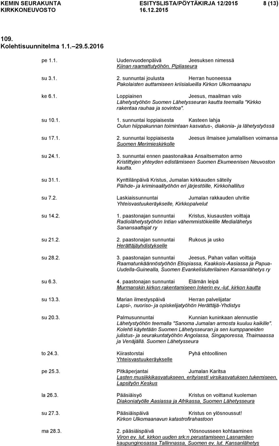 .1. 1. sunnuntai loppiaisesta Kasteen lahja Oulun hiippakunnan toimintaan kasvatus-, diakonia- ja lähetystyössä su 17.1. 2.