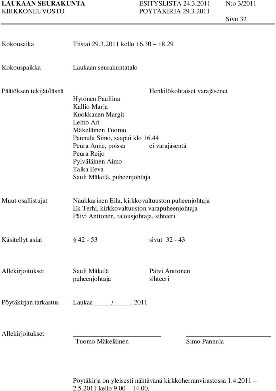 44 Peura Anne, poissa ei varajäsentä Peura Reijo Pylväläinen Aimo Talka Eeva Sauli Mäkelä, puheenjohtaja Muut osallistujat Naukkarinen Eila, kirkkovaltuuston puheenjohtaja Ek Terhi, kirkkovaltuuston