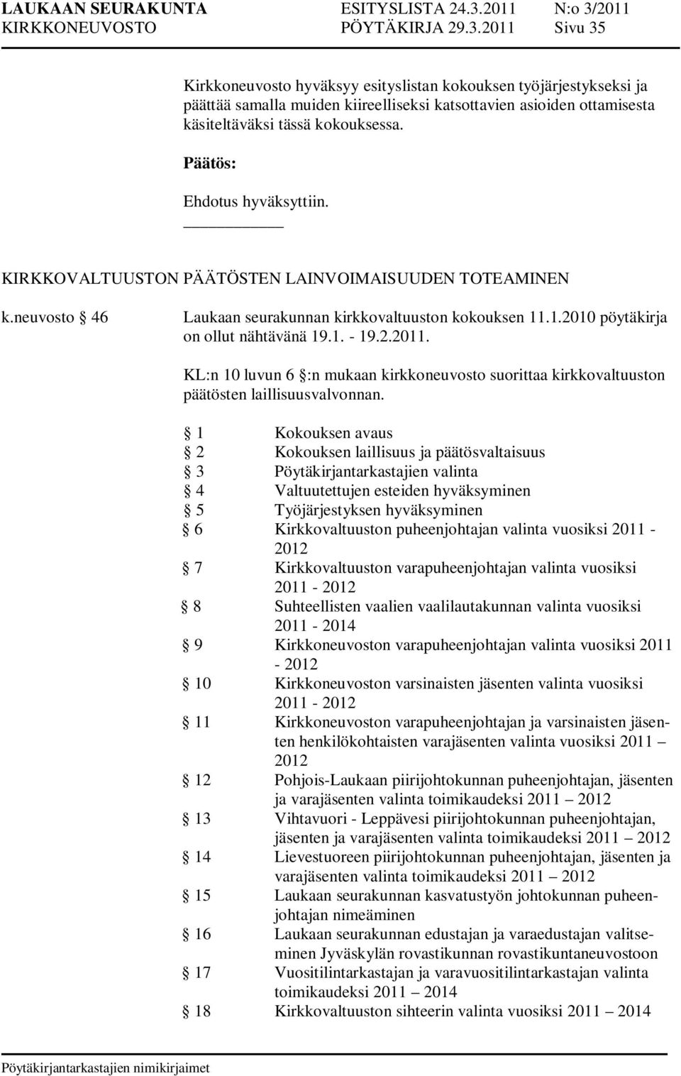 KIRKKOVALTUUSTON PÄÄTÖSTEN LAINVOIMAISUUDEN TOTEAMINEN k.neuvosto 46 Laukaan seurakunnan kirkkovaltuuston kokouksen 11.1.2010 pöytäkirja on ollut nähtävänä 19.1. - 19.2.2011.