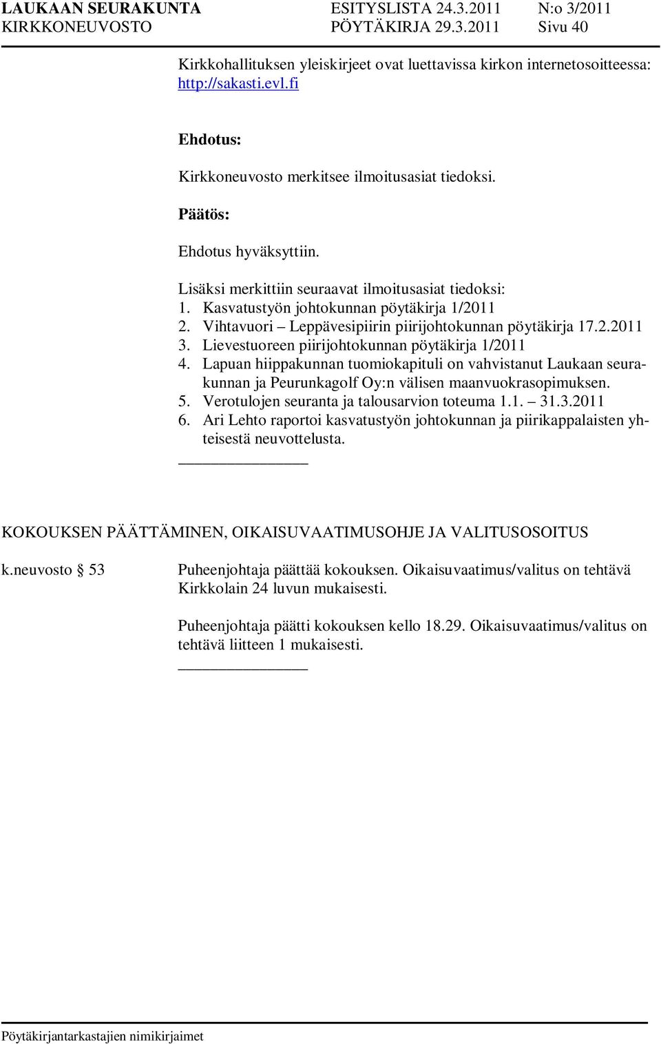 Lievestuoreen piirijohtokunnan pöytäkirja 1/2011 4. Lapuan hiippakunnan tuomiokapituli on vahvistanut Laukaan seurakunnan ja Peurunkagolf Oy:n välisen maanvuokrasopimuksen. 5.