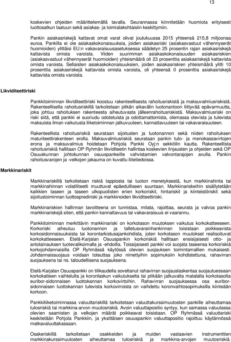 Pankilla ei ole asiakaskokonaisuuksia, joiden asiakasriski (asiakasvastuut vähennyserät huomioiden) ylittäisi EU:n vakavaraisuusasetuksessa säädetyn 25 prosentin rajan asiakasriskejä kattavista