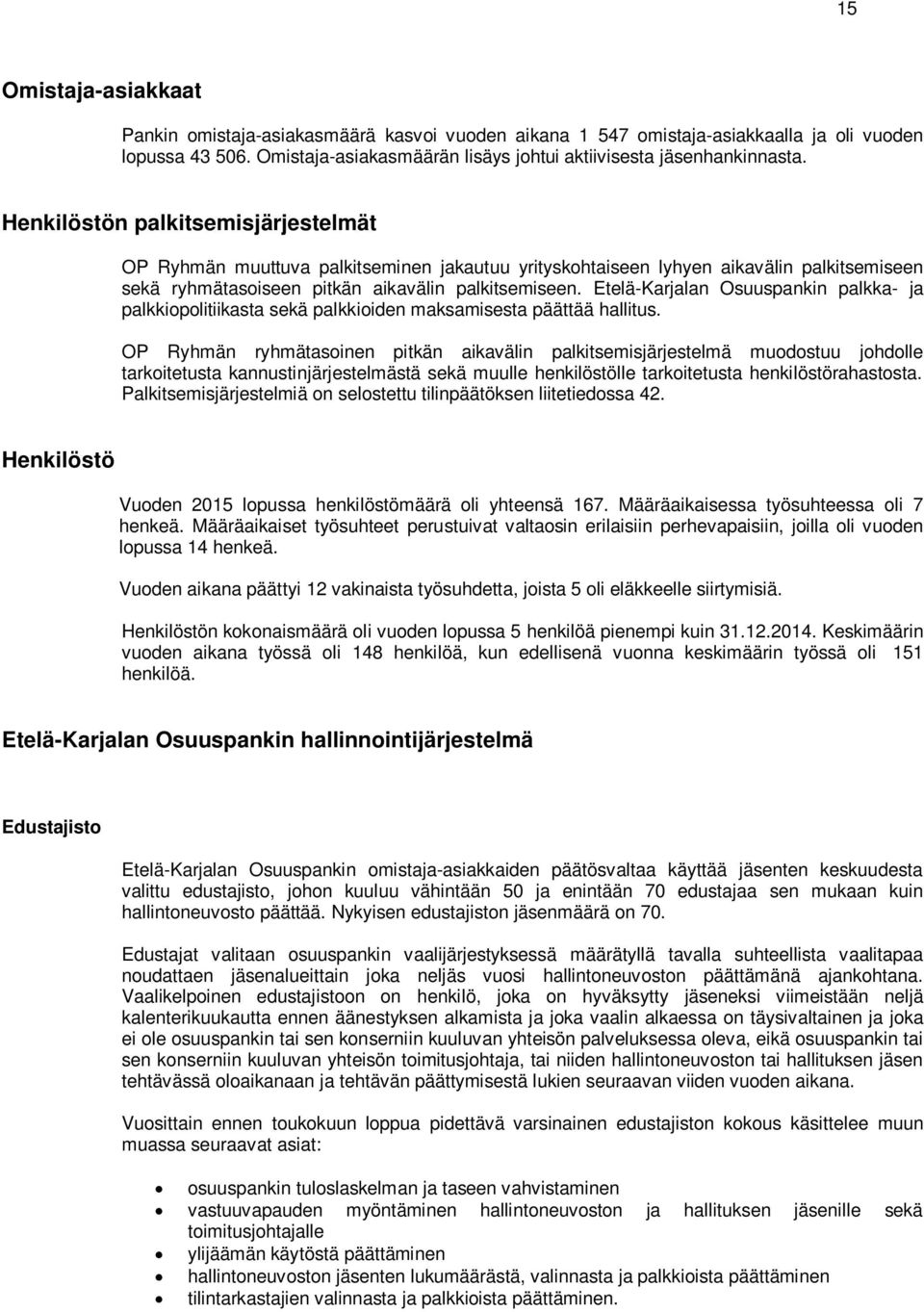 Etelä-Karjalan Osuuspankin palkka- ja palkkiopolitiikasta sekä palkkioiden maksamisesta päättää hallitus.