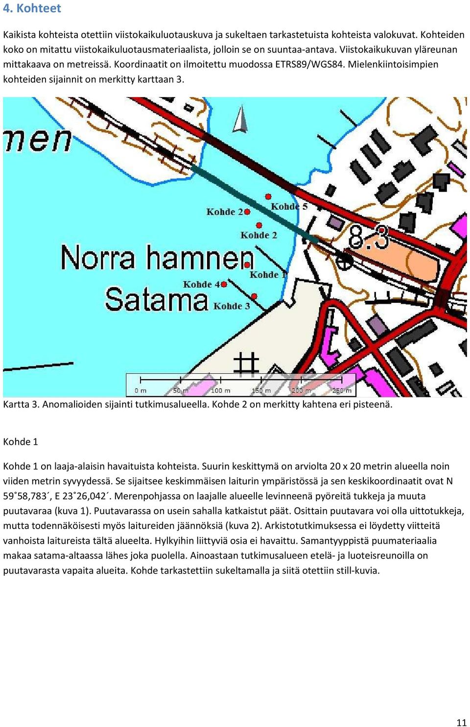 Anomalioiden sijainti tutkimusalueella. Kohde 2 on merkitty kahtena eri pisteenä. Kohde 1 Kohde 1 on laaja-alaisin havaituista kohteista.