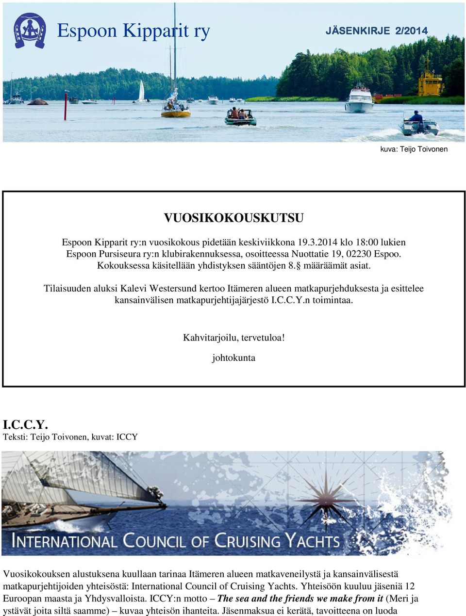 Tilaisuuden aluksi Kalevi Westersund kertoo Itämeren alueen matkapurjehduksesta ja esittelee kansainvälisen matkapurjehtijajärjestö I.C.C.Y.