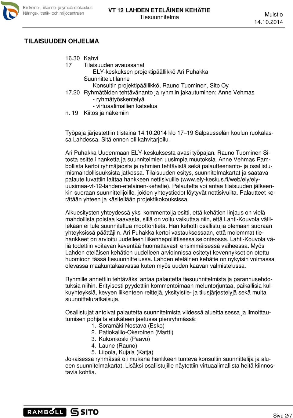 19 Kiitos ja näkemiin Työpaja järjestettiin tiistaina klo 17 19 Salpausselän koulun ruokalassa Lahdessa. Sitä ennen oli kahvitarjoilu. Ari Puhakka Uudenmaan ELY-keskuksesta avasi työpajan.