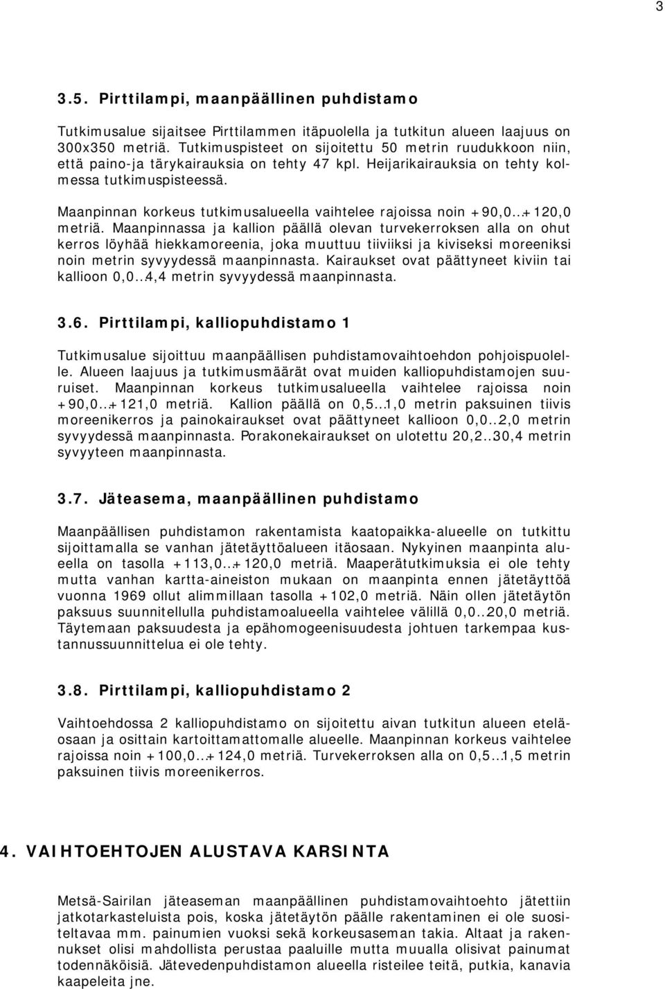 Maanpinnan korkeus tutkimusalueella vaihtelee rajoissa noin +90,0 +120,0 metriä.