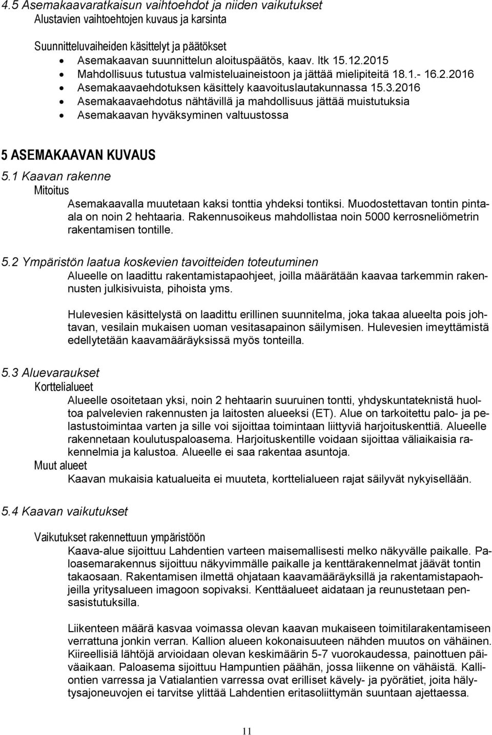 2016 Asemakaavaehdotus nähtävillä ja mahdollisuus jättää muistutuksia Asemakaavan hyväksyminen valtuustossa 5 ASEMAKAAVAN KUVAUS 5.