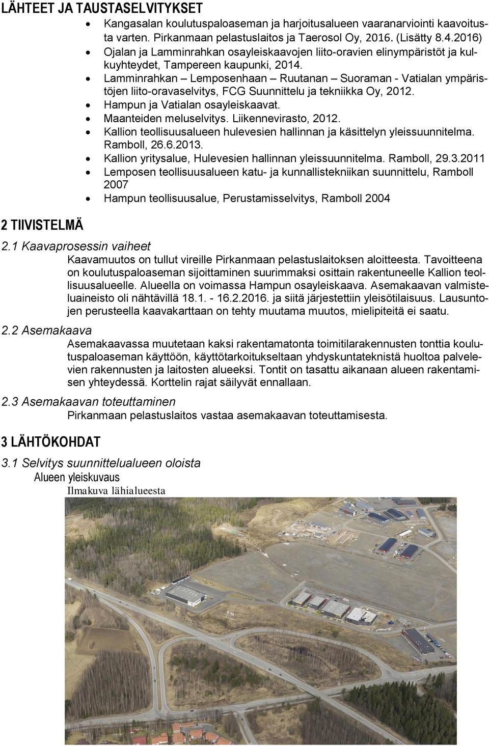 Lamminrahkan Lemposenhaan Ruutanan Suoraman - Vatialan ympäristöjen liito-oravaselvitys, FCG Suunnittelu ja tekniikka Oy, 2012. Hampun ja Vatialan osayleiskaavat. Maanteiden meluselvitys.