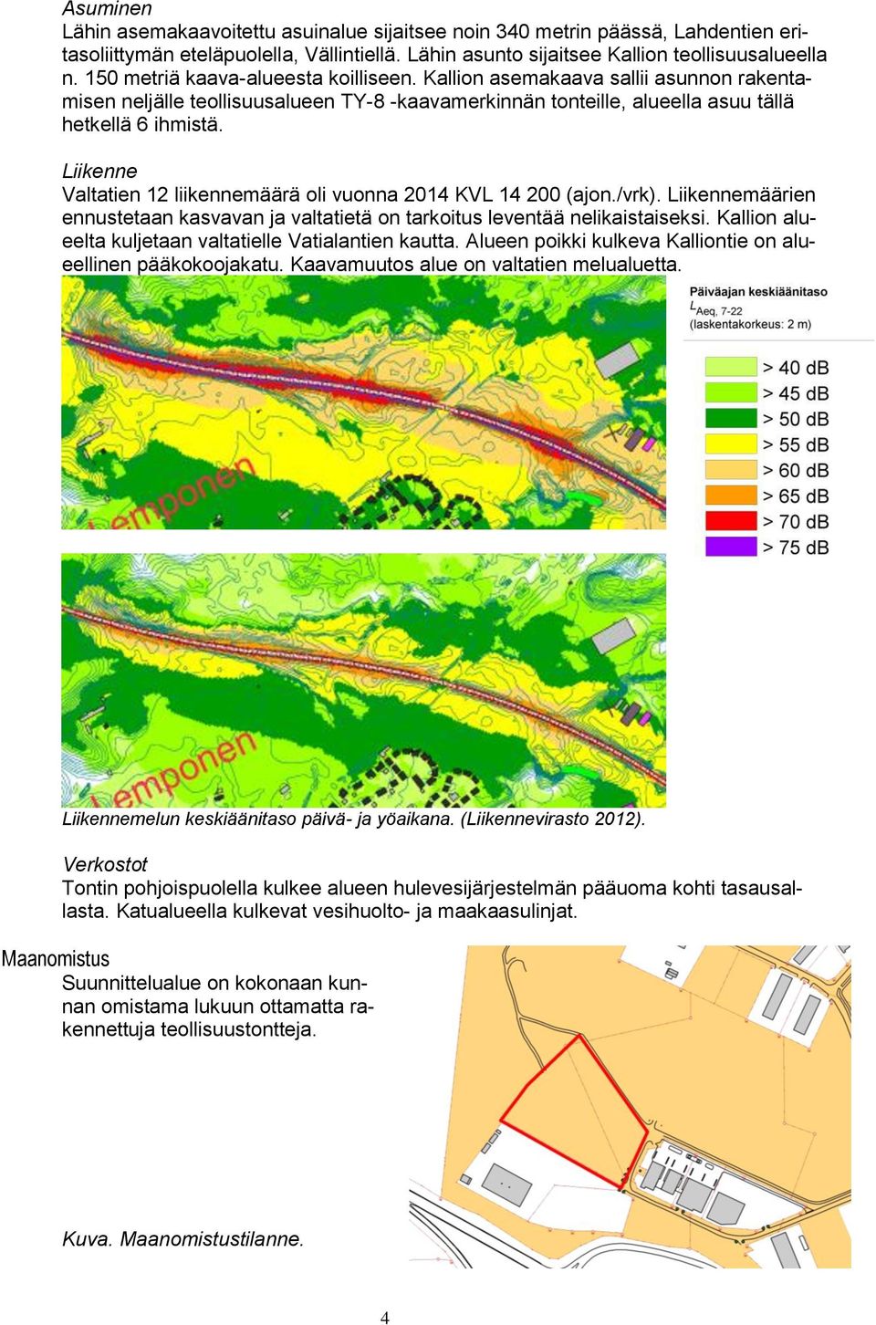 Liikenne Valtatien 12 liikennemäärä oli vuonna 2014 KVL 14 200 (ajon./vrk). Liikennemäärien ennustetaan kasvavan ja valtatietä on tarkoitus leventää nelikaistaiseksi.