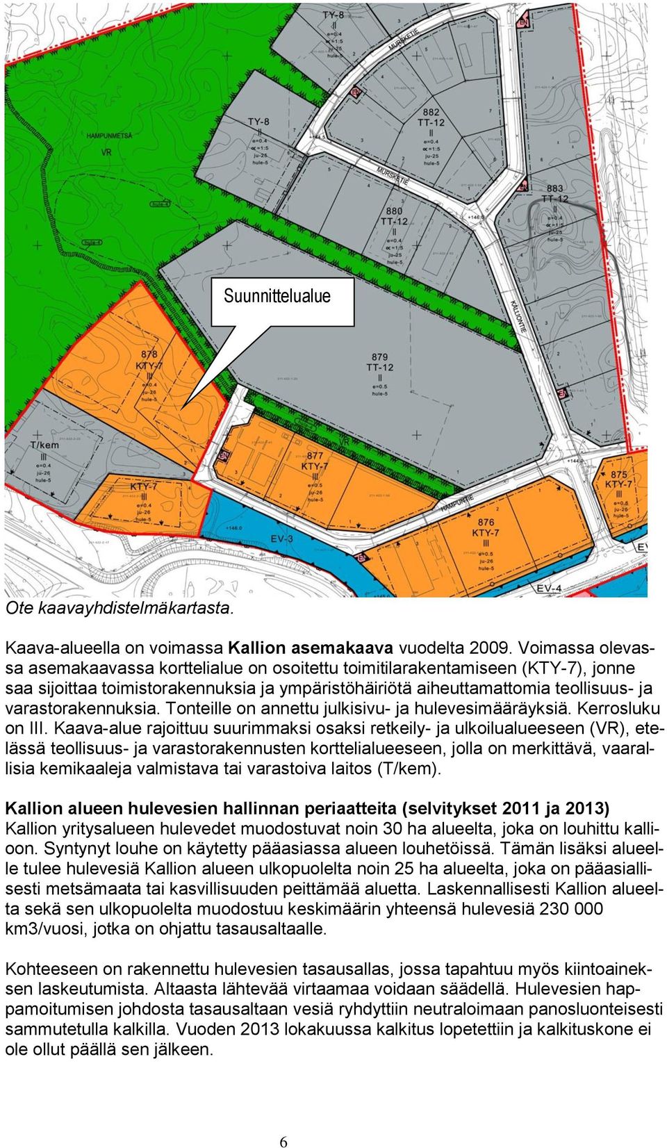 varastorakennuksia. Tonteille on annettu julkisivu- ja hulevesimääräyksiä. Kerrosluku on III.