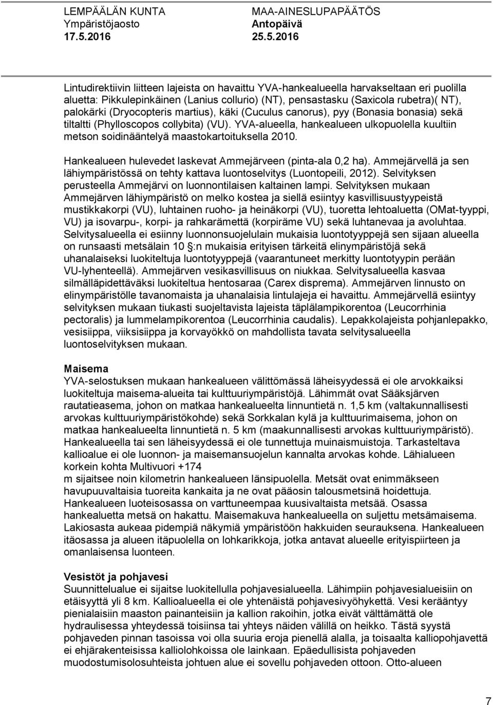 YVA-alueella, hankealueen ulkopuolella kuultiin metson soidinääntelyä maastokartoituksella 2010. Hankealueen hulevedet laskevat Ammejärveen (pinta-ala 0,2 ha).